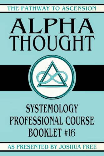 Alpha Thought: Systemology Professional Course Booklet #16 (The Pathway to Ascension, Band 16) von Joshua Free