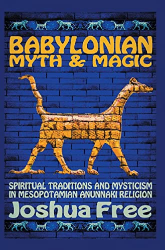 Babylonian Myth and Magic: Spiritual Traditions and Mysticism in Mesopotamian Anunnaki Religion