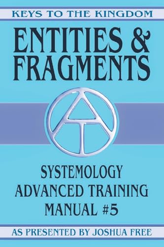 Entities and Fragments: Systemology Advanced Training Course Manual #5 (Keys to the Kingdom, Band 5) von Joshua Free