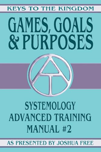 Games, Goals and Purposes: Systemology Advanced Training Course Manual #2 (Keys to the Kingdom, Band 2) von Joshua Free