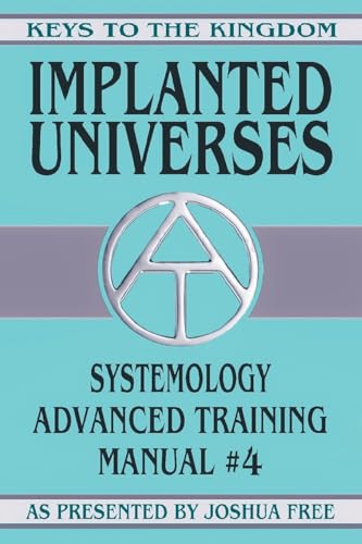 Implanted Universes: Systemology Advanced Training Course Manual #4 (Keys to the Kingdom, Band 4) von Joshua Free