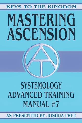 Mastering Ascension: Systemology Advanced Training Course Manual #7 (Keys to the Kingdom, Band 7) von Joshua Free