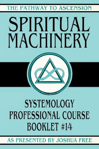 Spiritual Machinery: Systemology Professional Course Booklet #14 (The Pathway to Ascension, Band 14) von Joshua Free