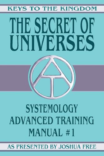 The Secret of Universes: Systemology Advanced Training Course Manual #1 (Keys to the Kingdom, Band 1) von Joshua Free