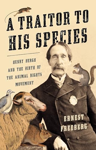 A Traitor to His Species: Henry Bergh and the Birth of the Animal Rights Movement