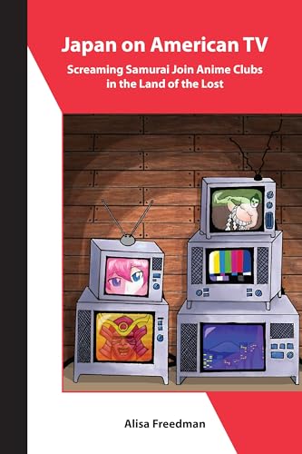 Japan on American TV: Screaming Samurai Join Anime Clubs in the Land of the Lost (Asia Shorts) von Association for Asian Studies