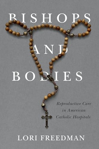 Bishops and Bodies: Reproductive Care in American Catholic Hospitals (The Critical Issues in Health and Medicine)