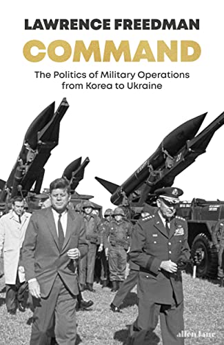 Command: The Politics of Military Operations from Korea to Ukraine von Allen Lane