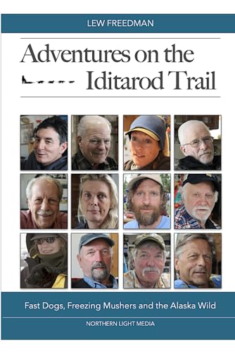 Adventures on the Iditarod Trail: Fast Dogs, Freezing Mushers and the Alaska Wild