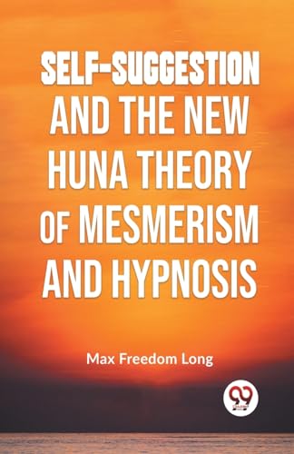 Self-Suggestion And The New Huna Theory Of Mesmerism And Hypnosis von Double 9 Books