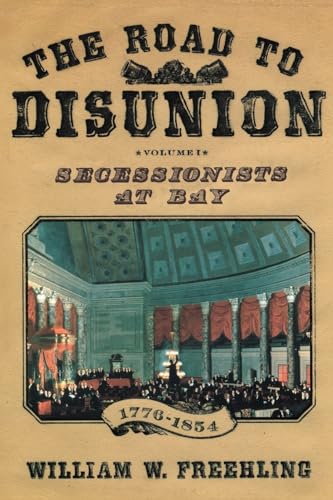 The Road to Disunion, Vol. 1: Secessionists at Bay, 1776-1854: Secessionists at Bay, 1776-1854: Volume I von OUP USA