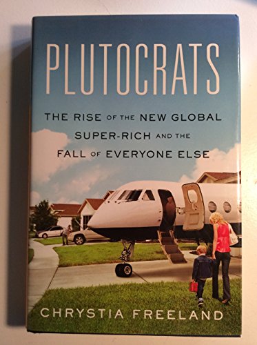 Plutocrats: The Rise of the New Global Super-Rich and the Fall of Everyone Else