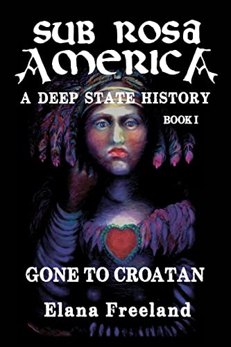 Sub Rosa America, Book I: Gone to Croatan (SUB ROSA AMERICA: A DEEP STATE HISTORY, Band 1)