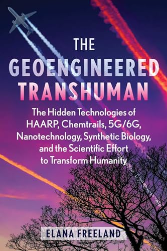 The Geoengineered Transhuman: The Hidden Technologies of HAARP, Chemtrails, 5G/6G, Nanotechnology, Synthetic Biology, and the Scientific Effort to Transform Humanity von Bear & Company