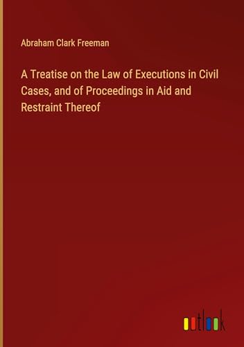 A Treatise on the Law of Executions in Civil Cases, and of Proceedings in Aid and Restraint Thereof von Outlook Verlag