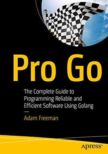 Pro Go: The Complete Guide to Programming Reliable and Efficient Software Using Golang von Apress