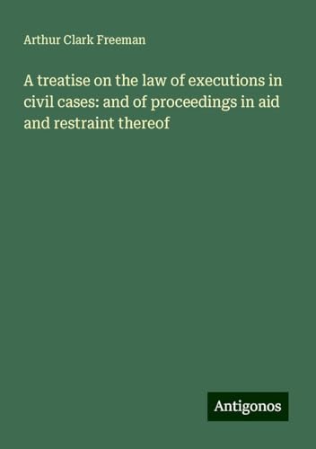 A treatise on the law of executions in civil cases: and of proceedings in aid and restraint thereof von Antigonos Verlag