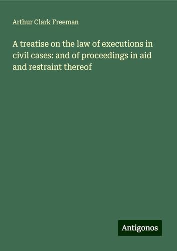 A treatise on the law of executions in civil cases: and of proceedings in aid and restraint thereof von Antigonos Verlag
