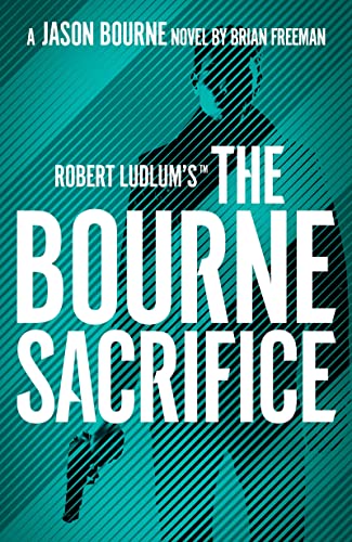 Robert Ludlum's™ the Bourne Sacrifice: Brian Freeman (Jason Bourne) von Bloomsbury