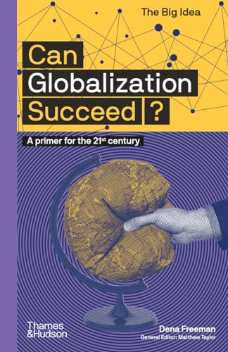 Can Globalization Succeed?: A Primer for the 21st Century (The Big Idea)