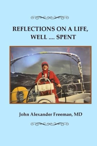 REFLECTIONS ON A LIFE, WELL ... SPENT: The Memoirs of John Alexander Freeman von Freeman Books