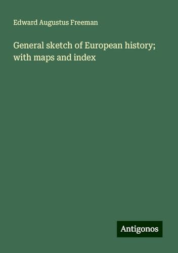 General sketch of European history; with maps and index von Antigonos Verlag