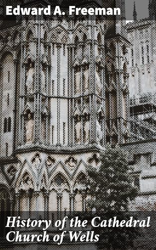 History of the Cathedral Church of Wells von Anson Street Press