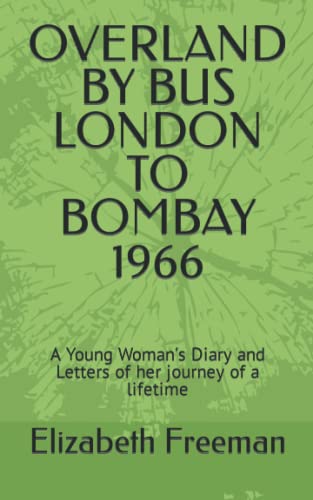 OVERLAND BY BUS LONDON TO BOMBAY 1966: A Young Woman's Diary and Letters of her journey of a lifetime (Series - Share My Journey, Band 1)