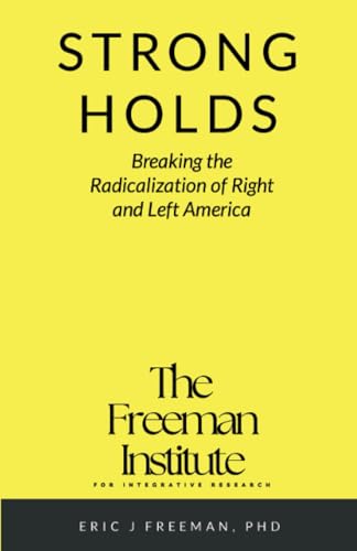Strongholds: Breaking the Radicalization of Right & Left America: A Framework for Understanding and Addressing Political Extremism von The Freeman Instittute for Integrative Research