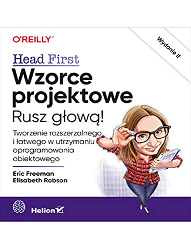 Wzorce projektowe. Rusz głową!: Tworzenie rozszerzalnego i łatwego w utrzymaniu oprogramowania obiektowego