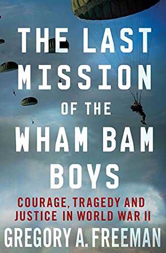 Last Mission Of The Wham Bam Boys: Courage, Tragedy, and Justice in World War II