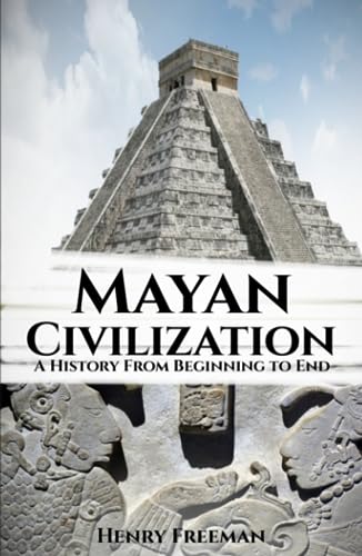 Mayan Civilization: A History from Beginning to End