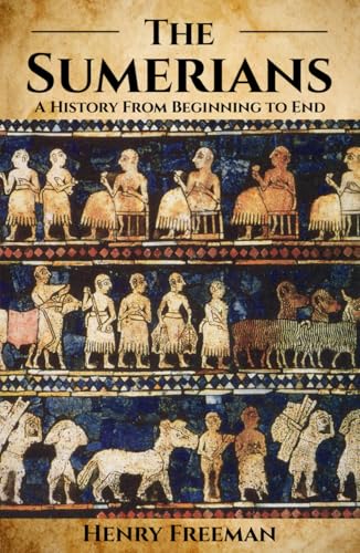 Sumerians: A History from Beginning to End