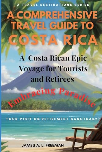 A Comprehensive Travel Guide to Costa Rica: A Costa Rican Epic Voyage for Tourists and Retirees Embracing Paradise von Independently published