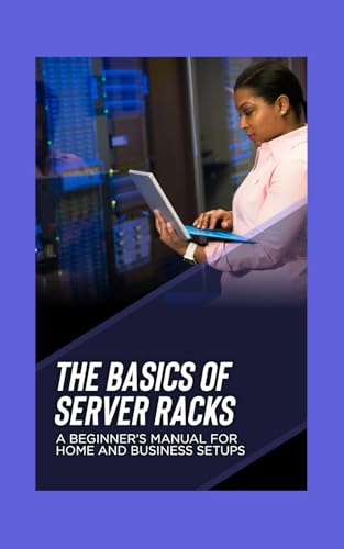 The Basics of Server Racks: A Beginner’s Manual for Home and Business Setups von Independently published