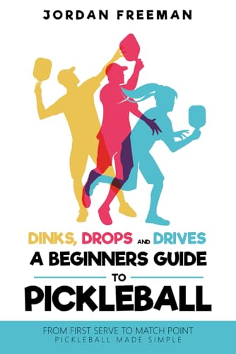 Dinks, Drops and Drives: A Beginners Guide to Pickleball: From First Serve to Match Point - Pickleball Made Simple von New Ground Publishing