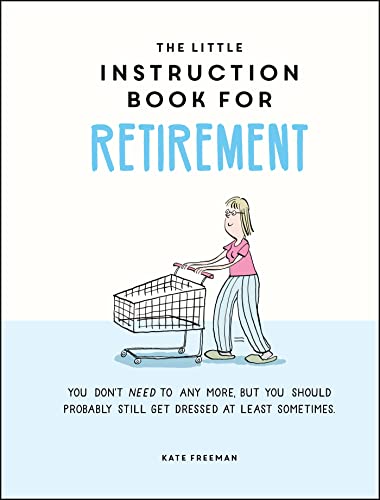 The Little Instruction Book for Retirement: Tongue-in-Cheek Advice for the Newly Retired