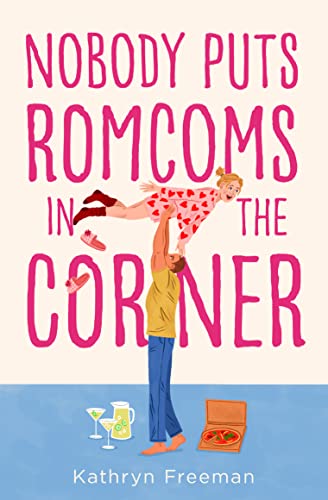 Nobody Puts Romcoms In The Corner: The best and only GRUMPY/SUNSHINE romcom you need to read in 2024! (The Kathryn Freeman Romcom Collection)