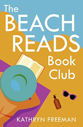 The Beach Reads Book Club: The most heartwarming and feel good summer holiday read! (The Kathryn Freeman Romcom Collection)