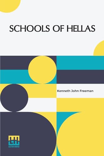 Schools Of Hellas: An Essay On The Practice And Theory Of Ancient Greek Education From 600 To 300 B.C. Edited By M. J. Rendall With A Preface By A. W. Verrall von Lector House