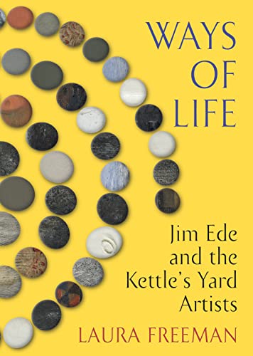 Ways of Life: Jim Ede and the Kettle's Yard Artists von Jonathan Cape