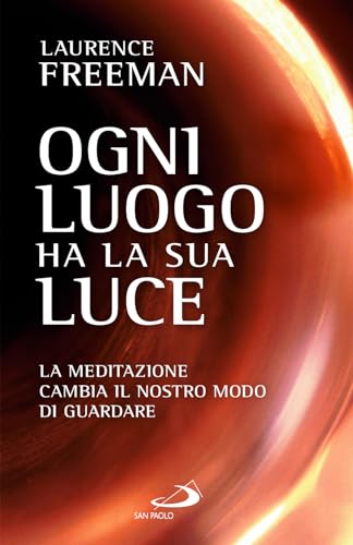 Ogni luogo ha la sua luce. La meditazione cambia il nostro modo di guardare (Parole per lo spirito) von San Paolo Edizioni
