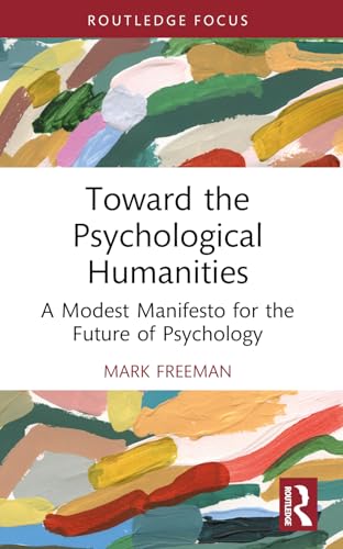 Toward the Psychological Humanities: A Modest Manifesto for the Future of Psychology (Advances in Theoretical and Philosophical Psychology) von Routledge