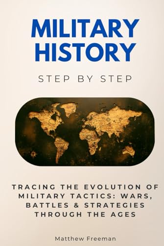 Military History Step by Step: Tracing the Evolution of Military Tactics: Wars, Battles & Strategies Through the Ages von Independently published