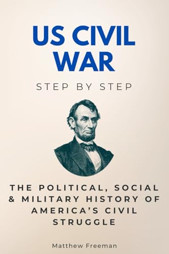 US Civil War Step by Step: The Political, Social & Military History of America’s Civil Struggle (History Step by Step) von Independently published