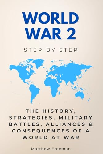 World War 2 Step by Step: The History, Strategies, Military Battles, Alliances & Consequences of a World at War (History Step by Step) von Independently published