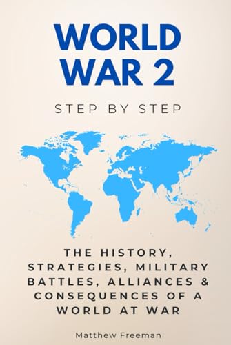 World War 2 Step by Step: The History, Strategies, Military Battles, Alliances & Consequences of a World at War (History Step by Step) von Independently published