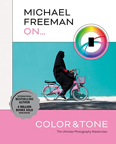 Michael Freeman On... Color & Tone: The Ultimate Photography Masterclass