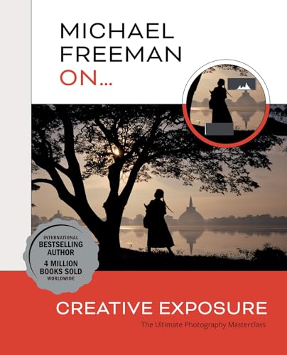 Michael Freeman On... Creative Exposure: The Ultimate Photography Masterclass (Michael Freeman Masterclasses) von Ilex Press