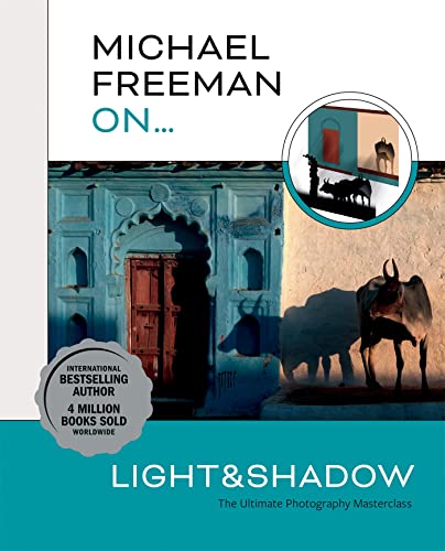 Michael Freeman On... Light & Shadow: The Ultimate Photography Masterclass (Michael Freeman Masterclasses)